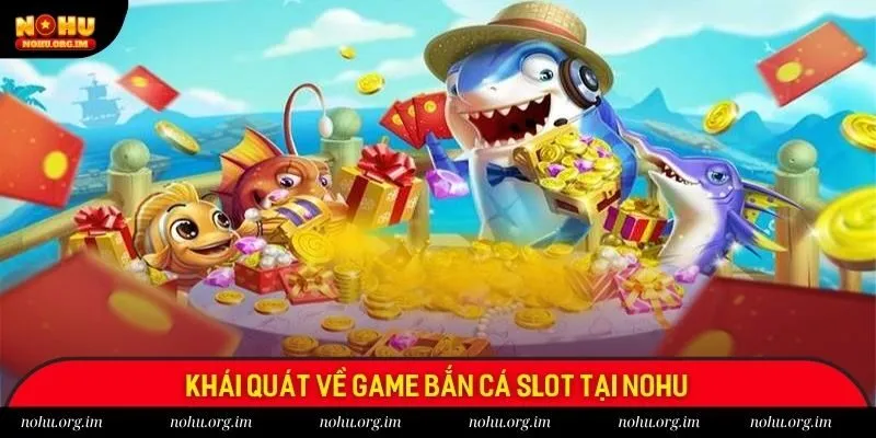 Khái quát về game bắn cá slot tại Nohu