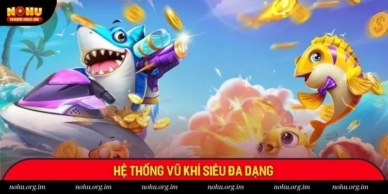 Những loại vũ khí trong săn cá xèng Nohu