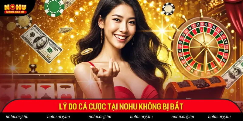 Lý do cá cược tại Nohu không bị bắt