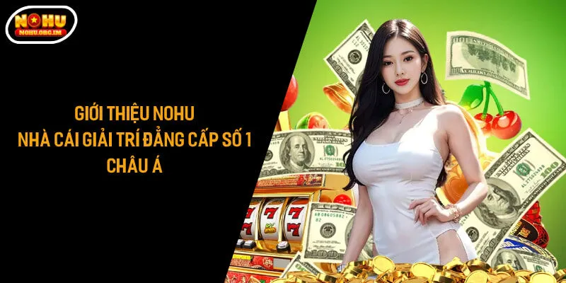 Giới Thiệu Nohu - Nhà Cái Giải Trí Đẳng Cấp Số 1 Châu Á