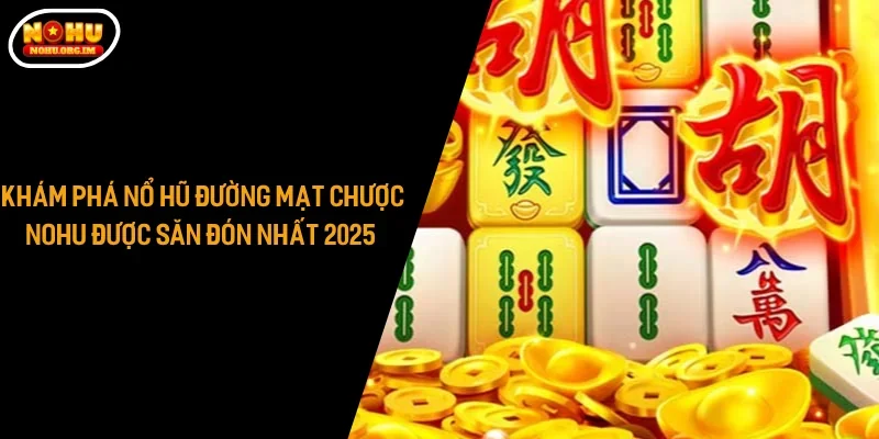 Khám Phá Nổ Hũ Đường Mạt Chược Nohu Được Săn Đón Nhất 2025