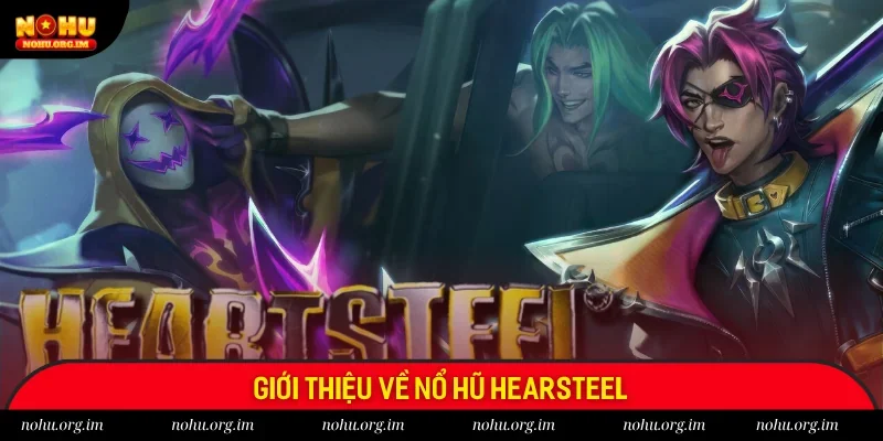 Đôi nét về nổ hũ Heartsteel Nohu