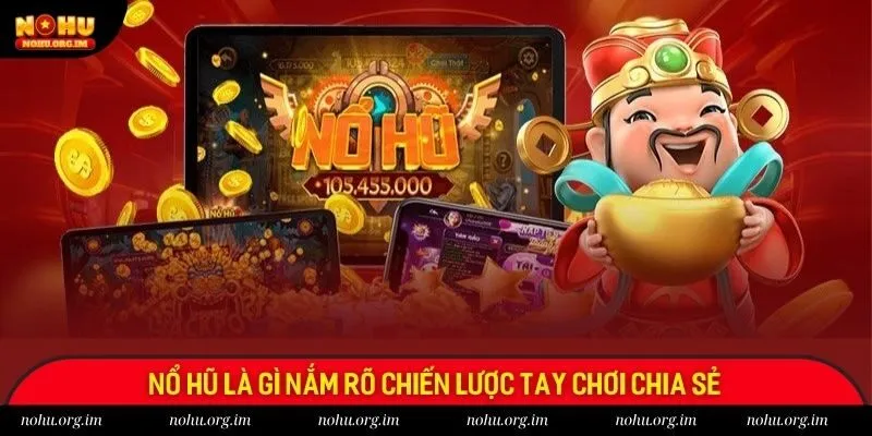 Nổ hũ là gì nắm rõ chiến lược tay chơi chia sẻ
