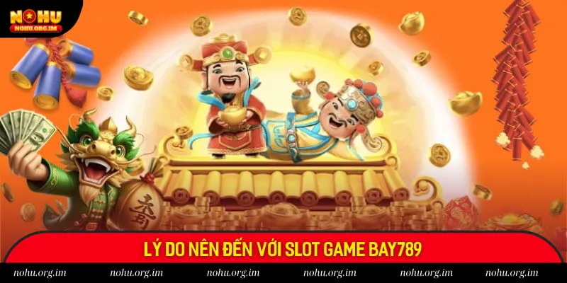 Lý do nên đến với slot game Bay789